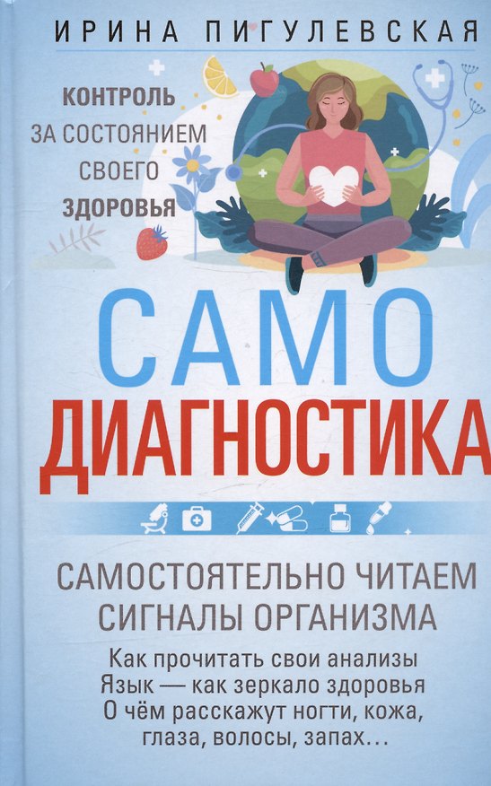 Книга Самодиагностика. Контроль за состоянием своего здоровья. Самостоятельно читаем сигналы организма (Ирина Пигулевская) — 1