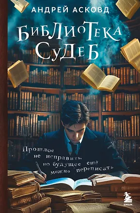 Книга Библиотека судеб. Прошлое не исправить, но будущее ещё можно переписать (Андрей Асковд)