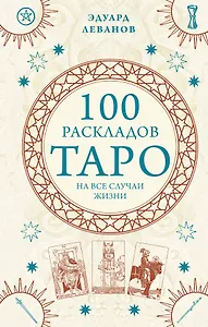 100 раскладов Таро на все случаи жизни