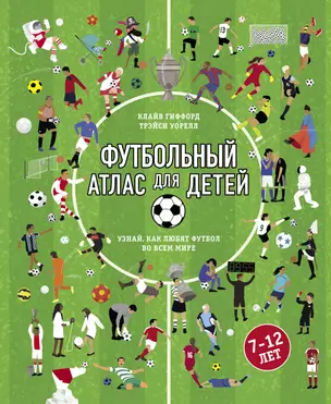 Футбольный атлас для детей. Узнай, как любят футбол во всем мире. — 2866294 — 1