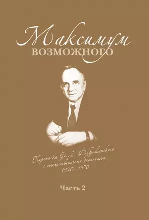 Максимум возможного. Переписка Ф.Г. Добржанского с отечественными биологами: 1920-1970. Часть 2. Переписка Ф.Г. Добржанского с отечественными биологами: 1950-1970гг. — 2798196 — 1