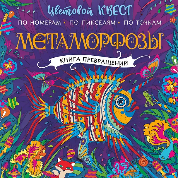 Книга Метаморфозы. Цветовой квест по номерам, по пикселям, по точкам (Ольга Закис, Екатерина Мирошникова, Ирина Нюренберг) — 1