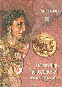Александр Македонский: завоеватель мира