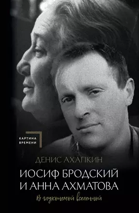 Иосиф Бродский и Анна Ахматова. В глухонемой вселенной — 3010432 — 1