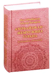 Азербайджан - жемчужина Турана. Монография-антология