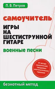 Самоучитель игры на шестиструнной гитаре: военные песни: безнотный метод