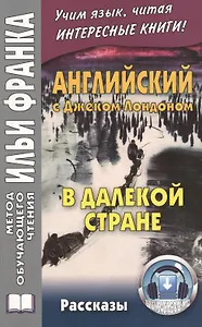Английский с Джеком Лондоном. В далекой стране. Рассказы =Jack London. In A Far Country. Stories. 2 -е изд.