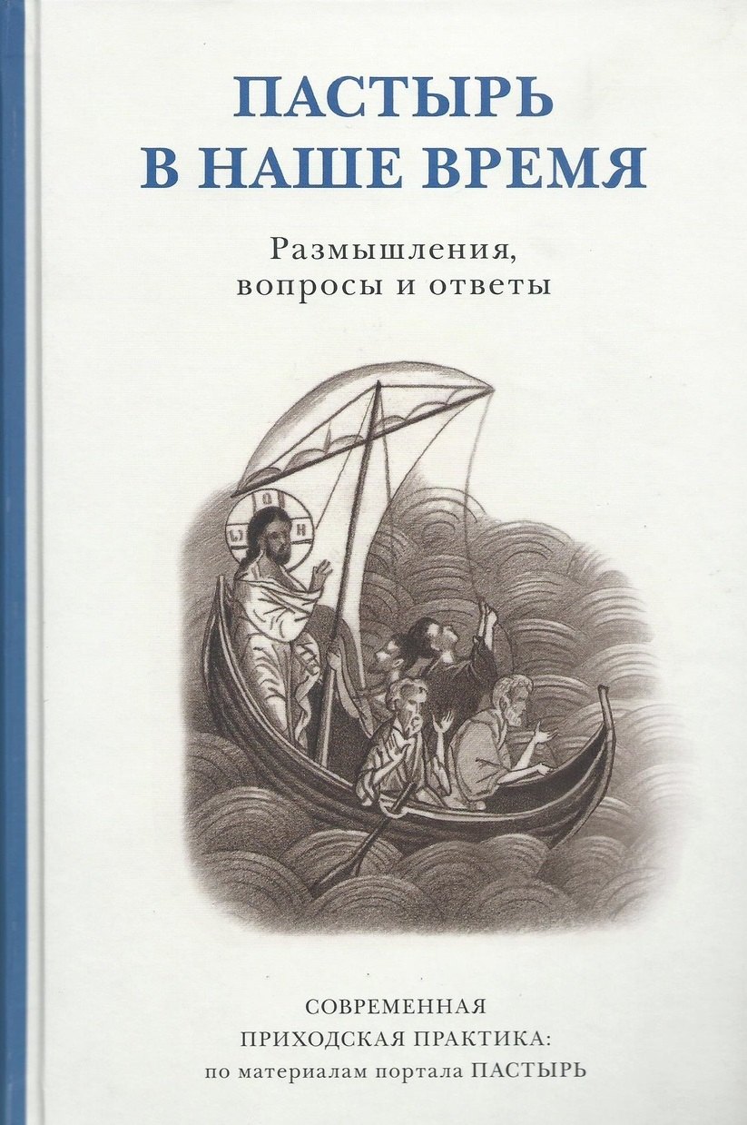 

Пастырь в наше время. Размышления, вопросы и ответы. Современная приходская практика: по материалам портала ПАСТЫРЬ