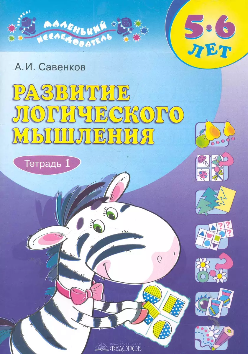 Развитие логического мышления. 5-6 лет: В 2 тетрадях / Тетрадь 1 (мягк)  (Маленький исследователь ). Савенков А. (Федоров) (2285997) купить по  низкой цене в интернет-магазине «Читай-город»