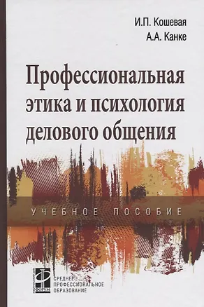 Книга Профессиональная этика и психология делового общения: Учебное пособие (Ирина Кошевая)