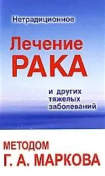 Книга Нетрадиционное лечение рака и других тяжелых заболеваний методом Г. А. Маркова ()