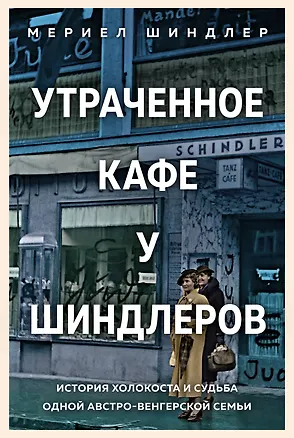 Книга Утраченное кафе "У Шиндлеров". История Холокоста и судьба одной австро-венгерской семьи (Мериел Шиндлер)