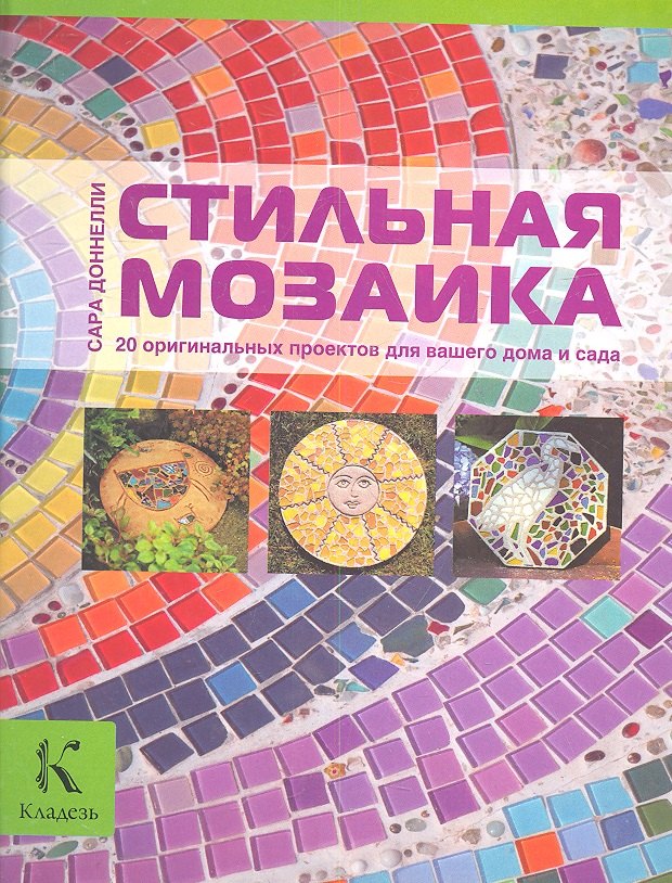 

Стильная мозаика. 20 оригинальных проектов для вашего дома и сада
