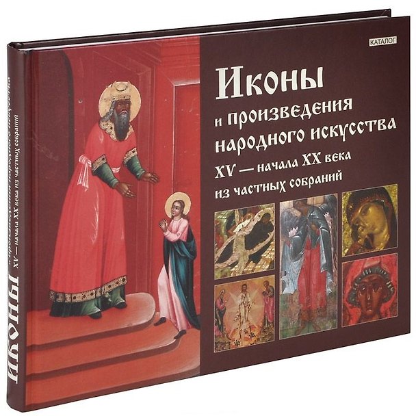 Книга Иконы и произведения народного искусства XV - начала XX века из частных собраний. Каталог () — 1