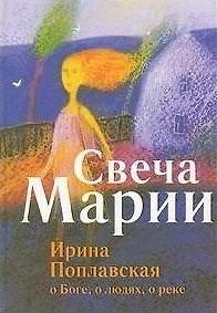 Книга Свеча Марии. Ирина Поплавская о Боге о людях о реке. () — 1