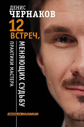 Книга 12 встреч, меняющих судьбу. Практики Мастера (Денис Чернаков)