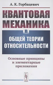 Квантовая механика в общей теории относительности Основные принципы и элементарные приложения