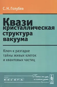 Квазикристаллическая структура вакуума: Ключ к разгадке тайны живых клеток и квантовых частиц Изд.ст