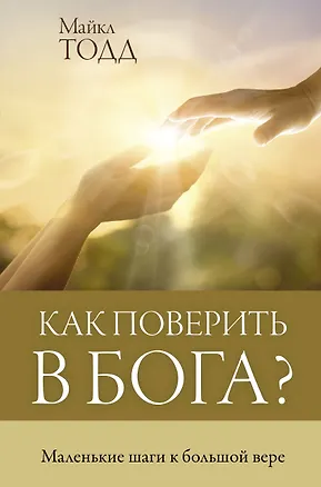 Книга Как поверить в Бога? Маленькие шаги к большой вере (Майкл Тодд)