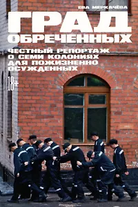 Град обреченных: Честный репортаж о семи колониях для пожизненно осужденных