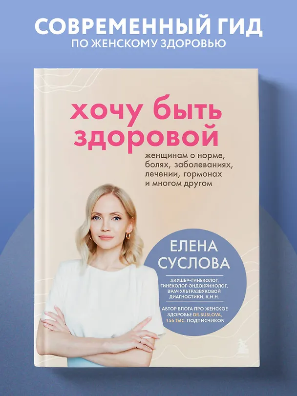 Книга Хочу быть здоровой. Женщинам о норме, болях, заболеваниях, лечении, гормонах и многом другом (Елена Суслова) — 6