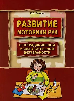 Книга Развитие моторики рук у дошкольников в нетрадиционной изобразительной деятельности: Техники выполнения работ, планирование, упражнения для физкультмин (Юлия Рузанова)