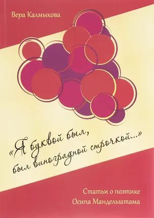 «Я буквой был, был виноградной строчкой...». Статьи о поэтике Осипа Мандельштама — 2773453 — 1