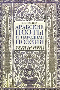 Арабские поэты и народная поэзия: поэтическая лексика арабской лирики. 2-е издание, исправленное и дополненное