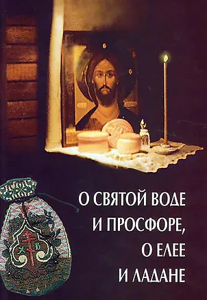 Книга О святой воде и просфоре, о елее и ладане ()