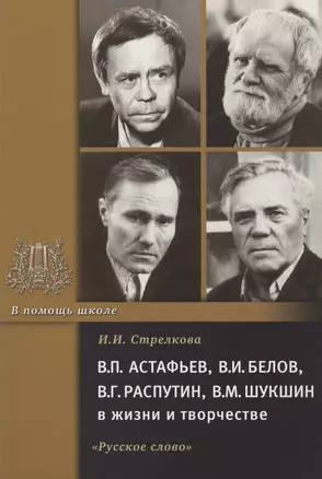 В.П. Астафьев, В.И. Белов, В.Г. Распутин, В.М. Шукшин в жизни и творчестве. Учебное пособие для школ, гимназий, лицеев и колледжей — 2807903 — 1