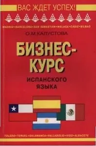 Бизнес-курс испанского языка (мягк)(Вас Ждет Успех). Калустова О. (Юрайт)