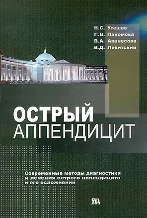 Книга Острый аппендицит. Современные методы диагностики и лечения острого аппендицита и его осложнений / (мягк). Утешев Н., Пахомова Г., Аванесова В. и др. (Миклош) ()