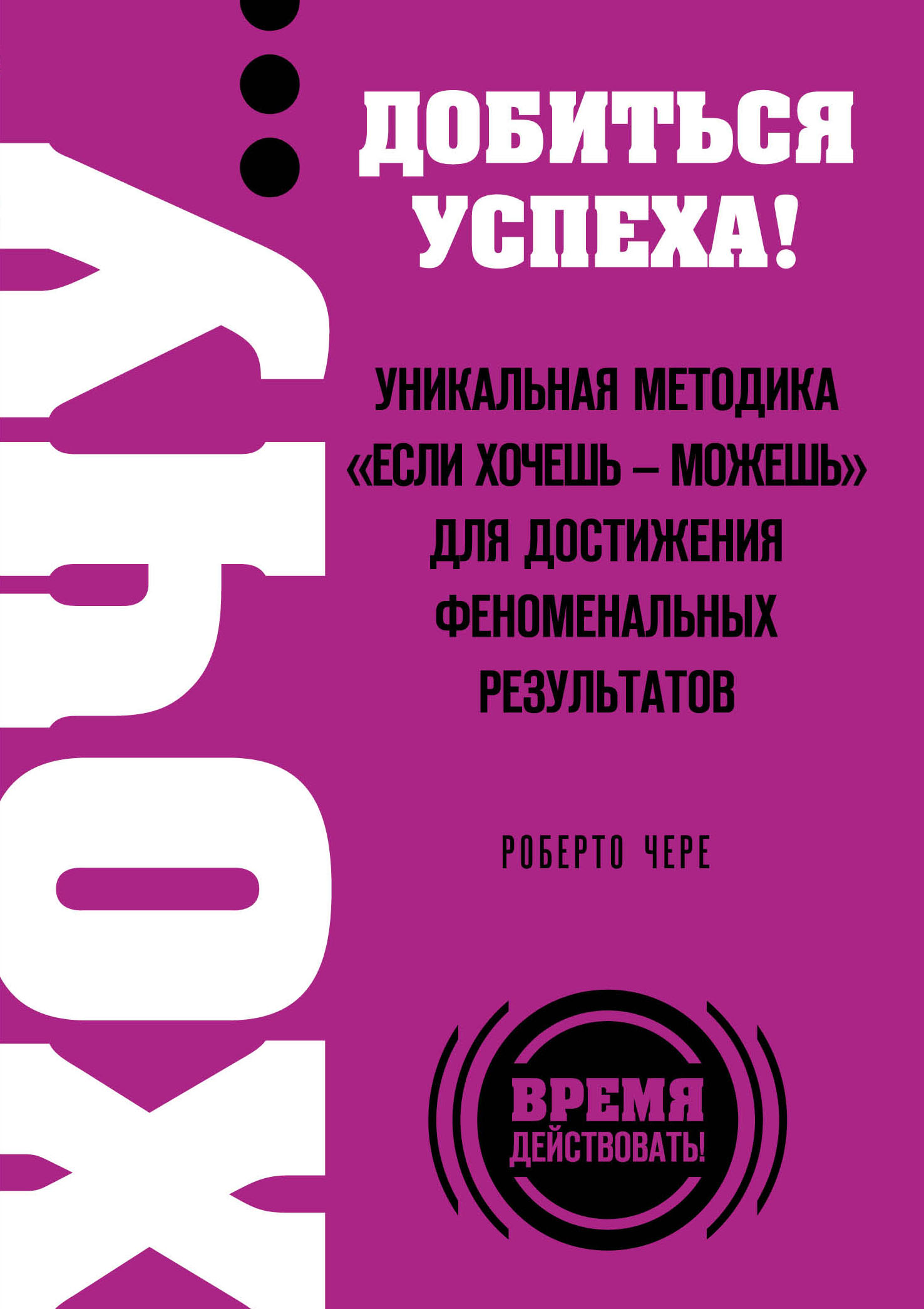 Обложка книги «ХОЧУ... добиться успеха! Уникальная методика "Если хочешь - можешь" для достижения феноменальных результатов»