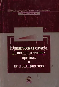 Юридическая служба в государственных органах и на предприятиях: Учебное пособие для студентов вузов