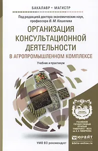 Организация консультационной деятельности в агропромышленном комплексе. Уч.и прак.для бак. и маг.