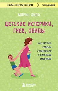 Детские истерики, гнев, обиды. Как научить ребенка справляться с сильными эмоциями