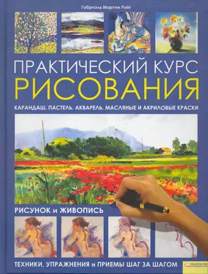 Практический курс рисования. Рисунок и живопись. Техники упражнения и приемы шаг за шагом — 2253801 — 1