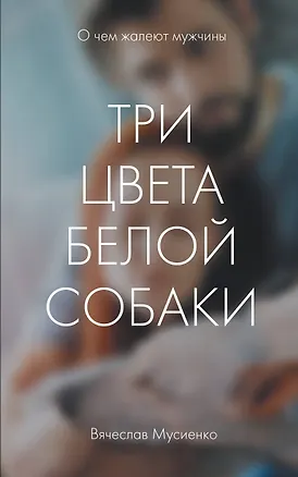Книга Три цвета белой собаки (Вячеслав Мусиенко)