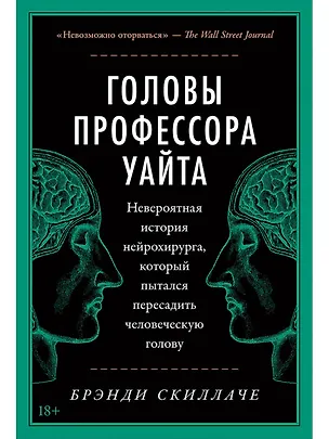 Книга Головы профессора Уайта: Невероятная история нейрохирурга, который пытался пересадить человеческую голову (Брэнди Скиллаче)
