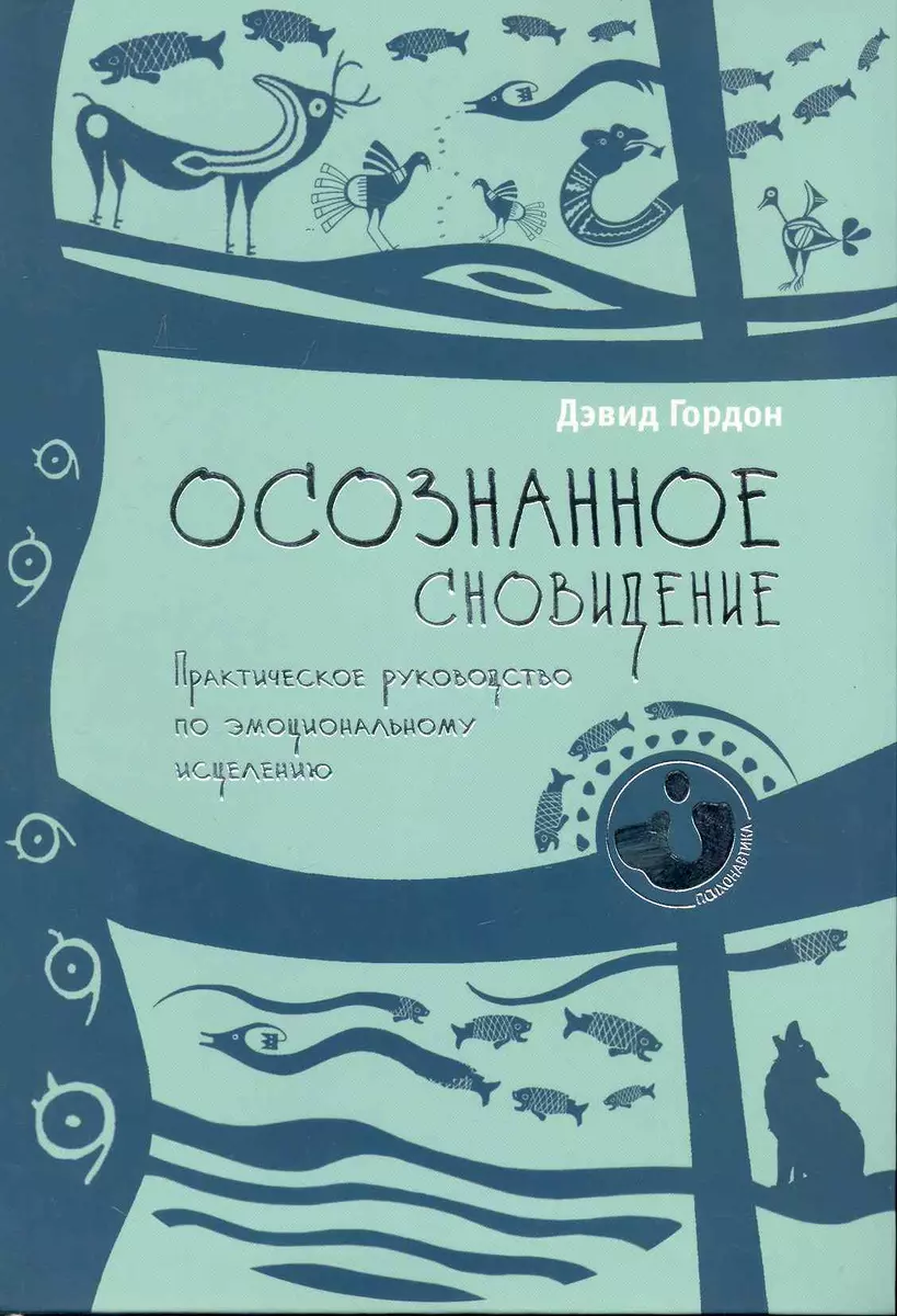 Осознанное сновидение. Практическое руководство по эмоциональному  исцелению. (2229346) купить по низкой цене в интернет-магазине «Читай-город»