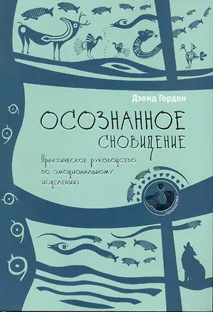 Книга Осознанное сновидение. Практическое руководство по эмоциональному исцелению. (Дэвид Гордон)