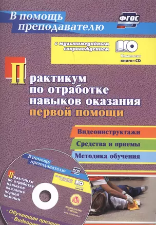 Практикум по отработке навыков оказания первой помощи. Видеоинструктажи, средства и приемы, методика обучения + CD — 2620726 — 1