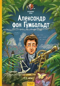 Великие умы. Александр фон Гумбольдт