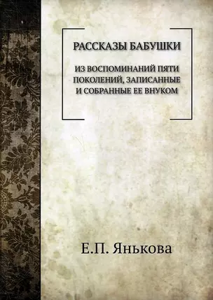 Рассказы бабушки. Из воспоминаний пяти поколений, записанные и собранные ее внуком. — 2905278 — 1