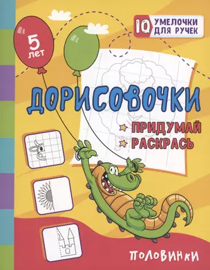 Дорисовочки. Придумай и раскрась. Половинки: занимательные задания для подготовки к письму. Для детей 5 лет — 3004867 — 1