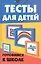 Тесты для детей: готовимся к школе — 2225485 — 1
