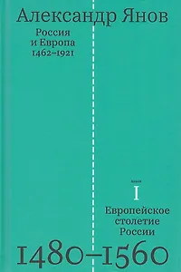 Россия и Европа 1462-1921. В трех книгах. Книга первая. Европейское столетие России 1480-1560