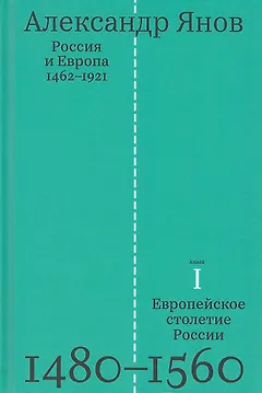 Россия и Европа 1462-1921. В трех книгах. Книга первая. Европейское столетие России 1480-1560