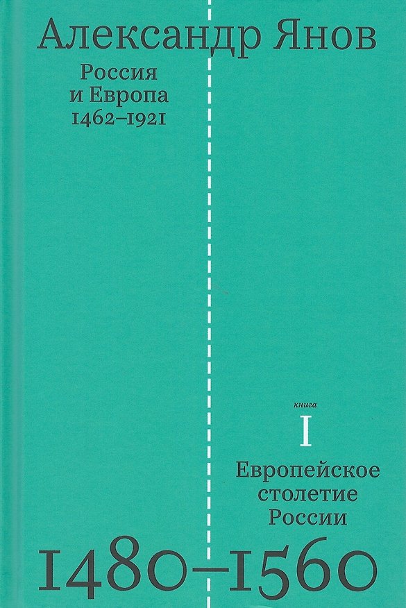 Книга Россия и Европа 1462-1921. В трех книгах. Книга первая. Европейское столетие России 1480-1560 (Александр Янов) — 1