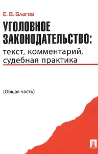 Уголовное законодательство: текст комментарий судебная практика (Общая часть)